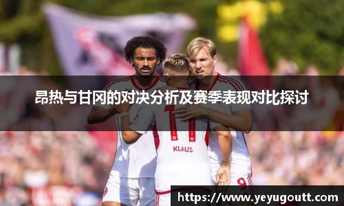 昂热与甘冈的对决分析及赛季表现对比探讨