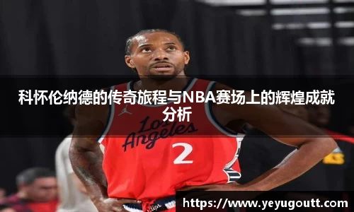 科怀伦纳德的传奇旅程与NBA赛场上的辉煌成就分析